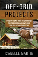 Off-Grid Projects: Effective Tips and Tricks to Survive When the Grid Goes Down and How to Build Your Self-Sufficient Homestead 1088243304 Book Cover