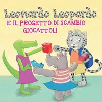 Leonardo Leopardo e il Progetto Di Scambio Giocattoli 3907098544 Book Cover