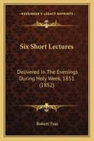 Six Short Lectures: Delivered In The Evenings During Holy Week, 1851 1104378221 Book Cover