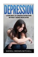 Depression: Learn Ways To Conquer Depression Without Taking Medication 1530147387 Book Cover