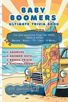 Baby Boomers Ultimate Trivia Book - Fun Nostalgic-Relive Challenge: Quiz questions from the 1950s, 1960s nd 1970s: Movies, Music, TV, Cars and more. 675 questions. Large Print and fun Bonuses B0G33XZY4V Book Cover