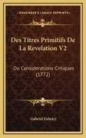 Des Titres Primitifs De La Revelation V2: Ou Considerations Critiques (1772) 1166068226 Book Cover