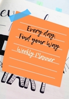 Every Day, Find Your Way: Weekly Planner 1699436606 Book Cover
