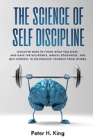 The Science of Self-Discipline: Discover Ways to Finish What You Start and Gain the Willpower, Mental Toughness, and Self-Control to Distinguish Yourself from Others (Psychology) 1693593378 Book Cover