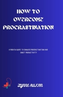 How to ovrecome procastination: A proven guide to conquer and boost productivity B0CSN8Z7H4 Book Cover