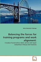 Balancing the forces for training programs and work alignment:: A study of automotive retail, service and repair industries in Kenya and Australia 3639329716 Book Cover