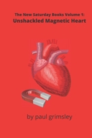 Unshackled Magnetic Heart: The New Saturday Books Volume 1 1953527493 Book Cover