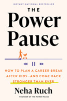 The Power Pause: How to Plan a Career Break After Kids--And Come Back Stronger Than Ever 0593716183 Book Cover