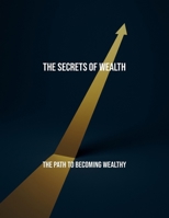 The Secrets Of Wealth: The Path To Becoming Wealthy B0FRGMJ1C9 Book Cover
