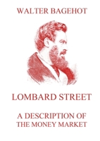 Lombard Street - A Description of the Money Market: Biographically Annotated Edition 3988687278 Book Cover