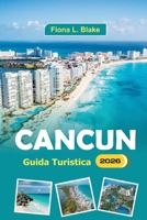 Cancun Guida Turistica 2026: Alla scoperta di spiagge, festival, vita notturna, cucina, resort e rovine Maya nella penisola dello Yucatan (Italian Edition) B0FMJYQ7ZF Book Cover