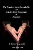 The Psychic Vampires Guide: To Subtle Body Language and Psionics 1460970209 Book Cover