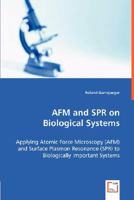 AFM and Spr on Biological Systems - Applying Atomic Force Microscopy (AFM) and Surface Plasmon Resonance (Spr) to Biologically Important Systems 383648854X Book Cover