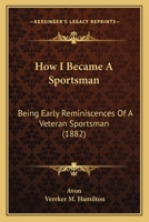 How I Became a Sportsman Being Early Reminiscences of a Veteran Sportsman 1164893327 Book Cover