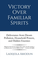 Victory Over Familiar Spirits: Deliverance from Dream Pollution, Household Powers, and Hidden Enemies B0FSZDJQ98 Book Cover