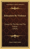 Education by Violence: Essays on the War and the Future 1110661126 Book Cover