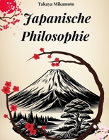 JAPANISCHE PHILOSOPHIE: Zen, Bushido, Wabi-Sabi, Ikigai und alle Schlüsselbegriffe der japanischen Philosophie in ihrer Essenz erforscht (German Edition) B0F3HWQRYZ Book Cover