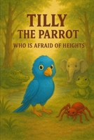 Tilly the Parrot Afraid of Heights: Childrens stories (The Adventures Of The Swamp Creatures And Experinces.) B0F79XGD7V Book Cover