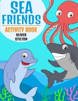 Sea Friends Activity Book: The Perfect Book for Never-Bored Kids. A Funny Workbook with Word Search, Rewriting Dots Exercises, Word to Picture Matching, Spelling and Writing Games For Learning and Mor 1801472122 Book Cover