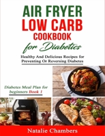 Air Fryer Low Carb Cookbook for Diabetics: Healthy And Delicious Recipes for Preventing Or Reversing Diabetes 1089974361 Book Cover