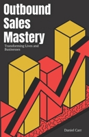 Outbound Sales Mastery: Transforming Lives and Businesses B0CGYTLQHD Book Cover