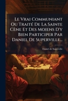 Le Vrai Communiant Ou Traite de La Sainte Cene Et Des Moiens D'y Bien Participer Par Daniel de Superville... 1272518140 Book Cover