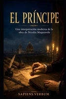 El Príncipe: Una interpretación moderna de la obra de Nicolás Maquiavelo (Spanish Edition) B0H9J3YP4B Book Cover