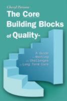 The Core Building Blocks of Quality - A Guide to Meeting the Challenges in Long Term Care 1434391574 Book Cover