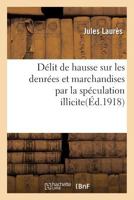 Délit de Hausse Sur Les Denrées Et Marchandises Par La Spéculation Illicite Accaparement, Agiotage 2019589435 Book Cover