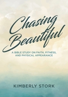 Chasing Beautiful: A Bible Study on Faith, Fitness, and Physical Appearance B0CJMQ8HPN Book Cover