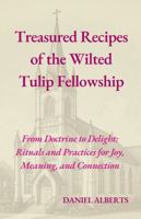 Treasured Recipes of the Wilted Tulip Fellowship: From Doctrine to Delight: Rituals and Practices for Joy, Meaning, and Connection B0DZ6Z349J Book Cover