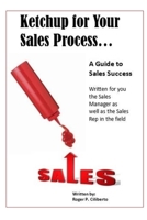 Ketchup for Your Sales Process: A Guide for Sales Success - Written for you the sales leader, as well as for the rep in the field 0578208032 Book Cover