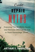 Credit Repair Myths: Exposing the 20 Myths Banks and Bureaus Don't Want You to Have Knowledge About... B086B9TF53 Book Cover