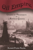 Oil Empire: Visions of Prosperity in Austrian Galicia (Harvard Historical Studies) 0674025415 Book Cover