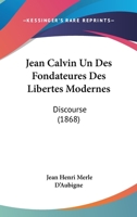 Jean Calvin Un Des Fondateures Des Libertes Modernes: Discourse (1868) 1161214240 Book Cover