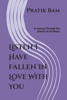 Listen I Have Fallen In Love With You: A Journey Through the Silence of the Heart B0H1RD1SSX Book Cover