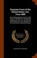 Supreme Court of the United States, Oct. Term 1886: The Telephone Appeals. (Jan.24 - Feb.8, 1887). A.E.Dolbear et al., the Molecular Telephone Co., et al., Etc. the American Bell Telephone Co., et al. 1340794381 Book Cover
