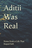 Aditii Was Real: Notes from a Life That Stayed Soft B0GMQSFR99 Book Cover
