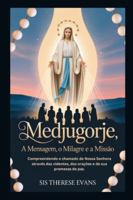 Medjugorje: A Mensagem, o Milagre e a Missão: Compreendendo o chamado de Nossa Senhora através das videntes, das orações e de sua promessa de paz. B0G12ZFCRS Book Cover
