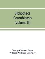Bibliotheca cornubiensis. A catalogue of the writings, both manuscript and printed, of Cornishmen, and of works relating to the county of Cornwall, ... and copious literary references (Volume III) 9353894107 Book Cover