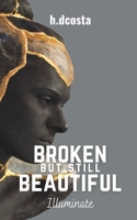 Broken But Still Beautiful - Illuminate B08B7T1QVZ Book Cover