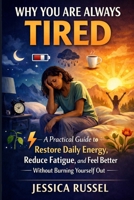 Why You’re Always Tired: A Practical Guide to Restore Daily Energy, Reduce Fatigue, and Feel Better Without Burning Yourself Out (The Calm Reset Series) B0GKNR6T68 Book Cover