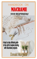 HANDBOOK ON MACRAME FOR BEGINNERS: A step by step ultimate guide to the craft of creative knotting with illustrated projects B08VYBPWTP Book Cover