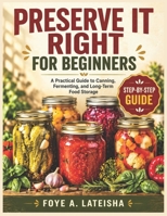 PRESERVE IT RIGHT FOR BEGINNERS: A Practical Guide to Canning, Fermenting, and Long-Term Food Storage B0GXNC6LH3 Book Cover