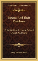 Parents And Their Problems: Child Welfare In Home, School, Church And State 1162944196 Book Cover