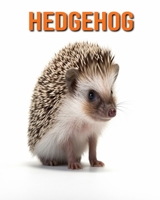 Hedgehog: Fun Facts Book for Kids with Amazing Photos B0C6P51PD1 Book Cover