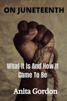 On Juneteenth: What It Is And How It Came To Be B0B45L3SH5 Book Cover
