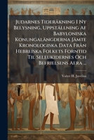 Judarnes Tideräkning I Ny Belysning, Uppställning Af Babyloniska Konungalängderna Jämte Kronologiska Data Frà n Hebreiska Folkets Forntid Til Seleukidernes Och Befrielsens Aera ... (Finnish Edition) 1023782111 Book Cover