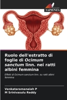 Ruolo dell'estratto di foglie di Ocimum sanctum linn. nei ratti albini femmina: Effetti di Ocimum sanctum linn. su ratti albini femmina 6204173340 Book Cover
