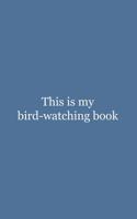 This is My Bird-watching Book: This is My Bird-watching Book - Funny Birding Nerd Doodle Diary Book for Bird Lovers and Dedicated Ornithologists Watchers Birdwatching Birds Like Owls Notebook 1097155927 Book Cover